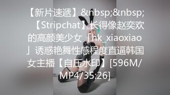 【新片速遞】&nbsp;&nbsp;✨【Stripchat】长得像赵奕欢的高颜美少女「hk_xiaoxiao」诱惑艳舞性感程度直逼韩国女主播【自压水印】[596M/MP4/35:26]