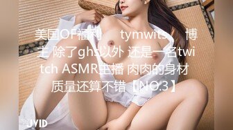 美国OF福利❤️tymwits❤️博主 除了ghs以外 还是一名twitch ASMR主播 肉肉的身材 质量还算不错【NO.3】