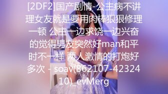 [2DF2]国产剧情-公主病不讲理女友就是要用肉棒狠狠修理一顿 公主一边求饶一边兴奋的觉得男友突然好man和平时不一样 两人激情的打炮好多次 - soav(862107-4232410)_evMerg