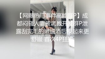 【网曝热门事件高能群P】成都闷骚人妻被调教开发群P泄露刮完毛的嫩逼酒后操起来更舒服 首次4P狂操