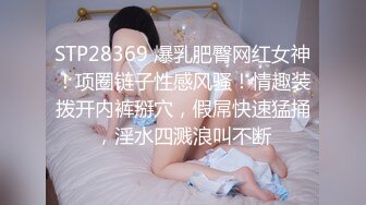 STP28369 爆乳肥臀网红女神！项圈链子性感风骚！情趣装拨开内裤掰穴，假屌快速猛捅，淫水四溅浪叫不断