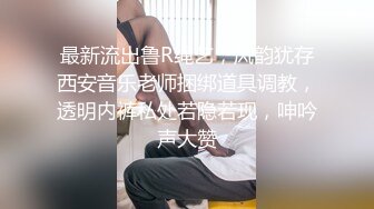 最新流出鲁R绳艺，风韵犹存西安音乐老师捆绑道具调教，透明内裤私处若隐若现，呻吟声大赞