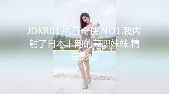 JDKR01.抗日奇侠.NO1.我内射了日本丰韵的兼职妹妹.精东影业