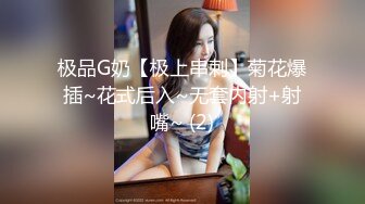 极品G奶【极上串刺】菊花爆插~花式后入~无套内射+射嘴~ (2)