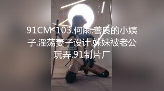 91CM-103.何雨.善良的小姨子.淫荡妻子设计.妹妹被老公玩弄.91制片厂