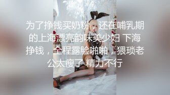 【新片速遞】肉肉的微胖妞，皮肤白皙和包皮过长的老公无套做爱，翻开还是如此粉嫩龟头，不停的摩擦阴蒂[743M/MP4/55:12]