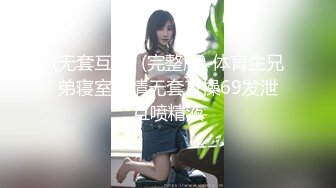 (无套互操) (完整版) 体育生兄弟寝室发情无套互操69发泄互喷精液