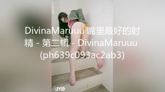 DivinaMaruuu 嘴里最好的射精 - 第二辑 - DivinaMaruuu (ph639c093ac2ab3)