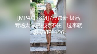 [MP4/178M]7/7最新 极品专场太漂亮把持不住一过来就想操VIP1196