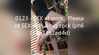 0123 - SEX at work.  Pleasant SEX with a big cock (ph6331b7362ed4d)