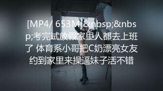 [MP4/ 653M]&nbsp;&nbsp;考完试放假家里人都去上班了 体育系小哥把C奶漂亮女友约到家里来操逼妹子活不错