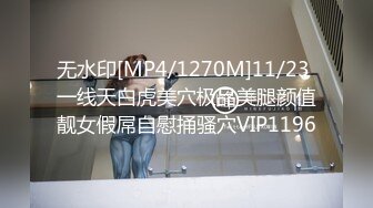 无水印[MP4/1270M]11/23 一线天白虎美穴极品美腿颜值靓女假屌自慰捅骚穴VIP1196