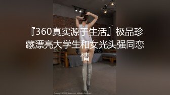 『360真实源于生活』极品珍藏漂亮大学生和女光头强同恋情