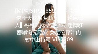 [MP4]STP25859 ?萝莉女神? 最新天花板萝莉女友▌粉色情人▌哥哥帮我检查小穴 迷情肛塞爆肏无毛穴 女上位榨汁内射中出特写 VIP2209