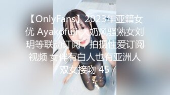 【OnlyFans】2023年亚籍女优 Ayakofuji 大奶风骚熟女刘玥等联动订阅，拍摄性爱订阅视频 女伴有白人也有亚洲人双女接吻 45