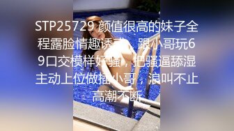 STP25729 颜值很高的妹子全程露脸情趣诱惑，跟小哥玩69口交模样好骚，把骚逼舔湿主动上位做插小哥，浪叫不止高潮不断