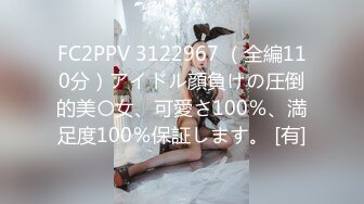 FC2PPV 3122967 （全編110分）アイドル顔負けの圧倒的美〇女、可愛さ100％、満足度100％保証します。 [有]