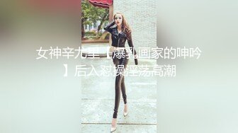 女神辛尤里【爆乳画家的呻吟】后入怼操淫荡高潮