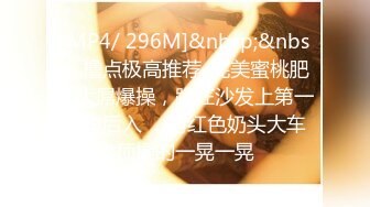 [MP4/ 296M]&nbsp;&nbsp; 撸点极高推荐-完美蜜桃肥臀大屌爆操，跪在沙发上第一视角后入 ，粉红色奶头大车顶操的一晃一晃