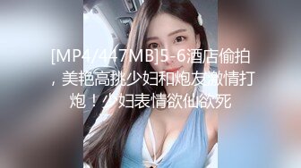 [MP4/447MB]5-6酒店偷拍，美艳高挑少妇和炮友激情打炮！少妇表情欲仙欲死