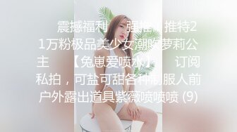 ☀️震撼福利☀️强推！推特21万粉极品美少女潮吹萝莉公主☀️【兔崽爱喷水】☀️订阅私拍，可盐可甜各种制服人前户外露出道具紫薇喷喷喷 (9)