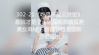 302-21《吃瓜秘度云泄密》露脸才是王道极品高颜值反差美女高材生 薛翊宁性爱图影泄密流出