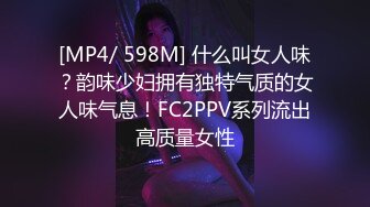 [MP4/ 598M] 什么叫女人味？韵味少妇拥有独特气质的女人味气息！FC2PPV系列流出高质量女性