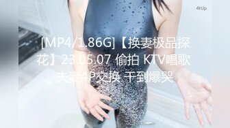 [MP4/1.86G]【换妻极品探花】23.05.07 偷拍 KTV唱歌 夫妻4P交换 干到爆哭