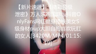 【新片速遞】《精彩顶级㊙️泄密》万人求购国际版抖音OnlyFans网红健身撸铁美女S级身材pup大胆自拍喜欢玩肛的女人[3420M/MP4/01:15:19]