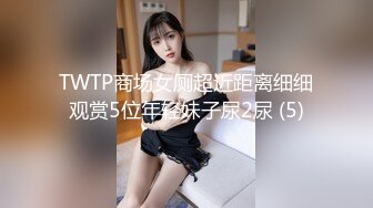 TWTP商场女厕超近距离细细观赏5位年轻妹子尿2尿 (5)