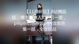 ⚫️⚫️【11月新品】B站舞蹈区，博主不为人知的另一面，pilipili动感养眼pmv混剪合集一部，全是极品