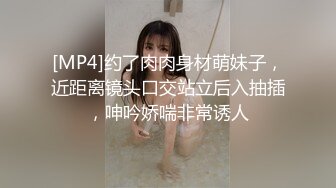 [MP4]约了肉肉身材萌妹子，近距离镜头口交站立后入抽插，呻吟娇喘非常诱人