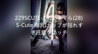 229SCUTE-1421 さくら(28) S-Cute 爆乳Iカップが揺れすぎ注意なエッチ