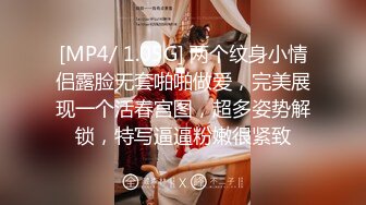 [MP4/ 1.05G] 两个纹身小情侣露脸无套啪啪做爱，完美展现一个活春宫图，超多姿势解锁，特写逼逼粉嫩很紧致