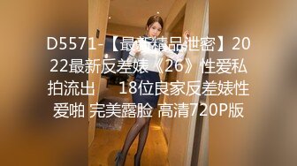 D5571-【最新精品泄密】2022最新反差婊《26》性爱私拍流出❤️18位良家反差婊性爱啪 完美露脸 高清720P版