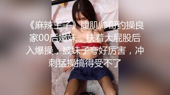 《麻辣王子》腹肌帅哥约操良家00后嫩妹，扶着大屁股后入爆操，被妹子夸好厉害，冲刺猛操搞得受不了