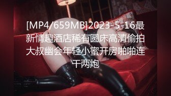 [MP4/659MB]2023-5-16最新情趣酒店稀有圆床高清偷拍大叔幽会年轻小蜜开房啪啪连干两炮