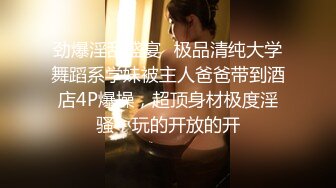 劲爆淫乱盛宴✅极品清纯大学舞蹈系学妹被主人爸爸带到酒店4P爆操，超顶身材极度淫骚，玩的开放的开