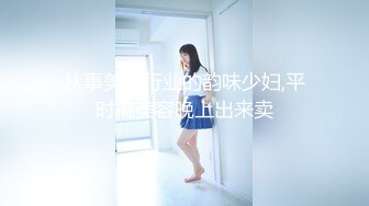 从事美容行业的韵味少妇,平时搞美容晚上出来卖