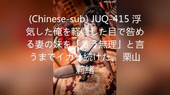 (Chinese-sub) JUQ-415 浮気した俺を軽蔑した目で咎める妻の妹を「もう無理」と言うまでイカせ続けた。 栗山莉緒