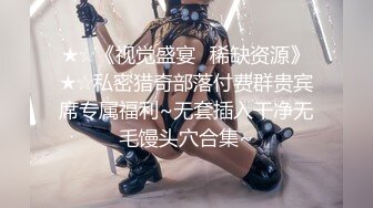 ★☆《视觉盛宴✅稀缺资源》★☆私密猎奇部落付费群贵宾席专属福利~无套插入干净无毛馒头穴合集~