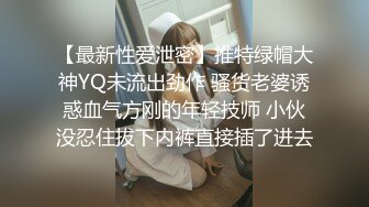 【最新性爱泄密】推特绿帽大神YQ未流出劲作 骚货老婆诱惑血气方刚的年轻技师 小伙没忍住拔下内裤直接插了进去