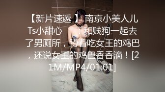 【新片速遞 】 南京小美人儿Ts小甜心❤️：和贱狗一起去了男厕所，蹲着吃女王的鸡巴，还说女王的鸡巴香香滴！[21M/MP4/01:01]