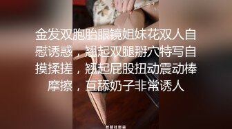 金发双胞胎眼镜姐妹花双人自慰诱惑，翘起双腿掰穴特写自摸揉搓，翘起屁股扭动震动棒摩擦，互舔奶子非常诱人