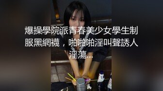 爆操學院派青春美少女學生制服黑網襪，啪啪啪淫叫聲誘人淫蕩…