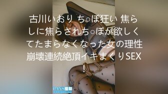 古川いおり ち○ぽ狂い 焦らしに焦らされち○ぽが欲しくてたまらなくなった女の理性崩壊連続絶頂イキまくりSEX！