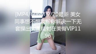 [MP4/606M]9/20最新 美女同事想不想我帮你解决一下无套操出大量精射在美臀VIP1196