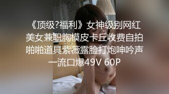 《顶级?福利》女神级别网红美女兼职胸模皮卡丘收费自拍啪啪道具紫薇露脸打炮呻吟声一流口爆49V 60P