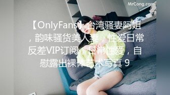 【OnlyFans】台湾骚妻阿姐，韵味骚货美人妻，性爱日常反差VIP订阅，日常性爱，自慰露出裸体艺术写真 9