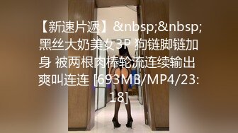 【新速片遞】&nbsp;&nbsp;黑丝大奶美女3P 狗链脚链加身 被两根肉棒轮流连续输出 爽叫连连 [693MB/MP4/23:18]